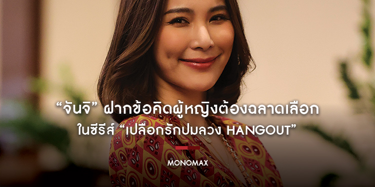 “จันจิ” ฝากข้อคิดผู้หญิงต้องฉลาดเลือก ในซีรีส์ “เปลือกรักปมลวง HANGOUT”